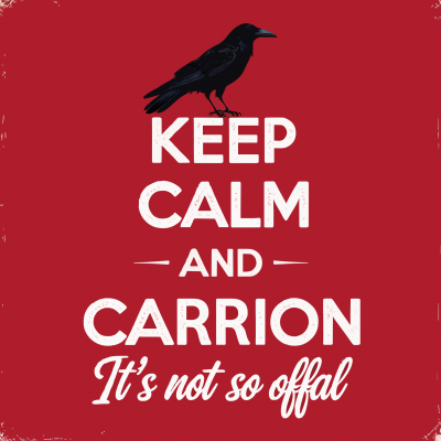 Keep calm and carrion. It's not so offal.